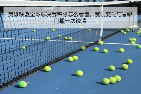 英雄联盟全球总决赛积分怎么看懂，赛制变化与晋级门槛一次说清